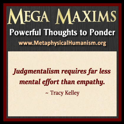 Judgmentalism requires far less mental effort than empathy. ~ Tracy Kelley