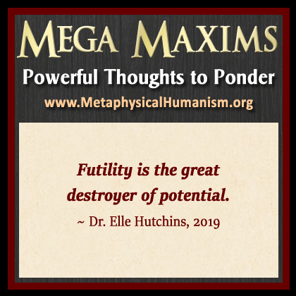 Futility is the great destroyer of potential. ~ Dr. Elle Hutchins, 2019