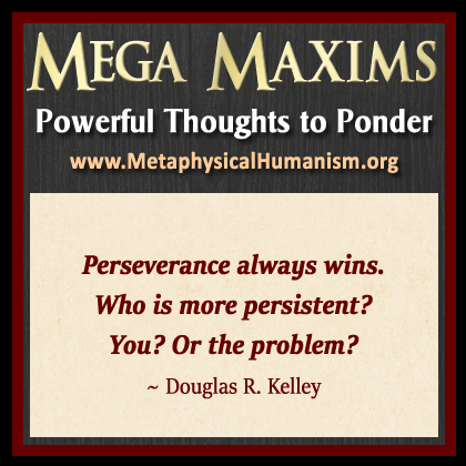 Perseverance always wins. Who is more persistent? You? Or the problem? ~ Douglas R. Kelley