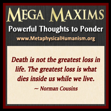 Death is not the greatest loss in life. The greatest loss is what dies inside us while we live. ~ Norman Cousins