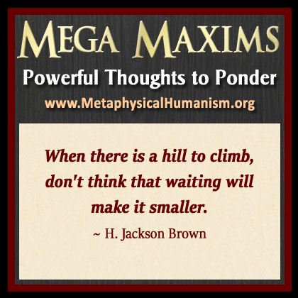 When there is a hill to climb, don't think that waiting will make it smaller. ~ H. Jackson Brown